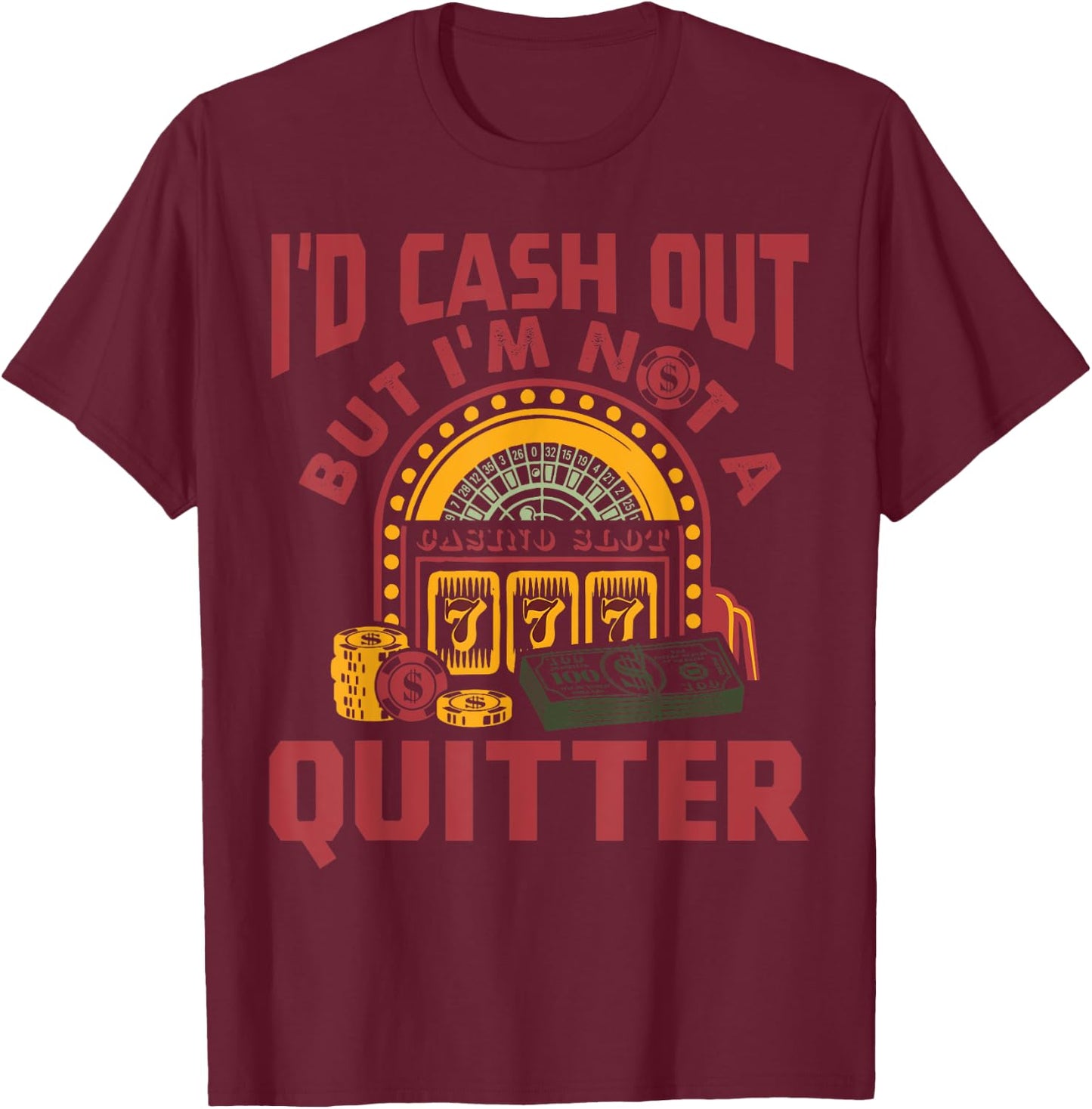 I'd Cash Out But I'm Not A Quitter Funny Gambling Gift T-Shirt - T-Shirt | Maroon