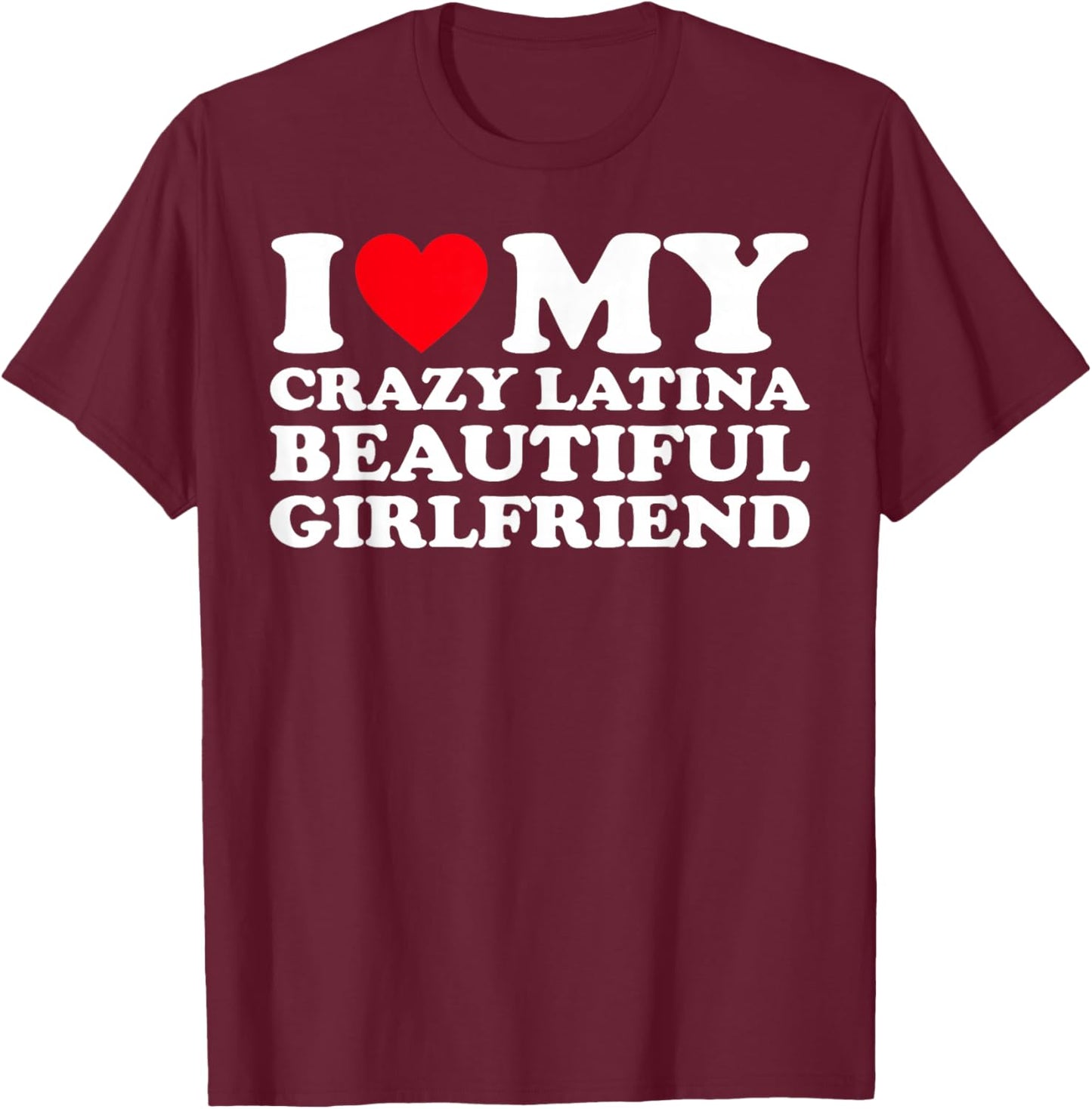 I Love My Crazy Latina Beautiful Girlfriend GF T-Shirt - T-Shirt | Maroon