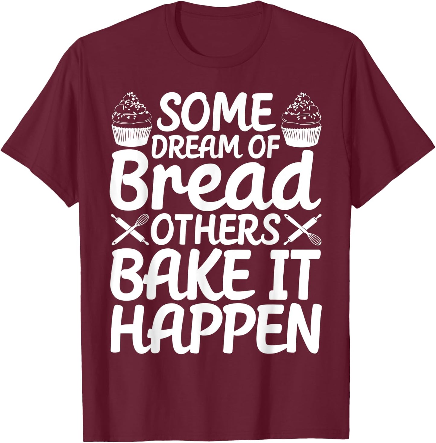 Funny Bread Baking Baker Bake It Happen T-Shirt - T-Shirt | Maroon