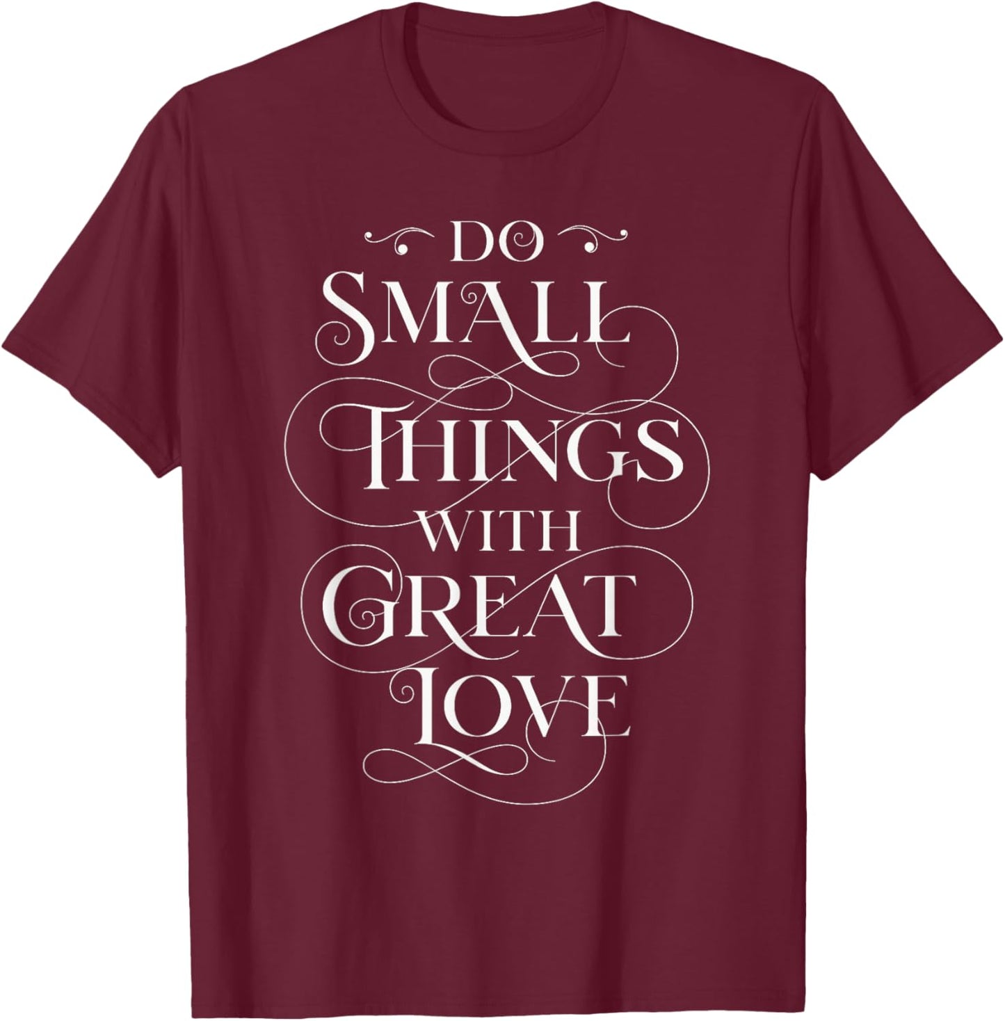 Do Small Things With Great Love, Positive quote T-Shirt - T-Shirt | Maroon