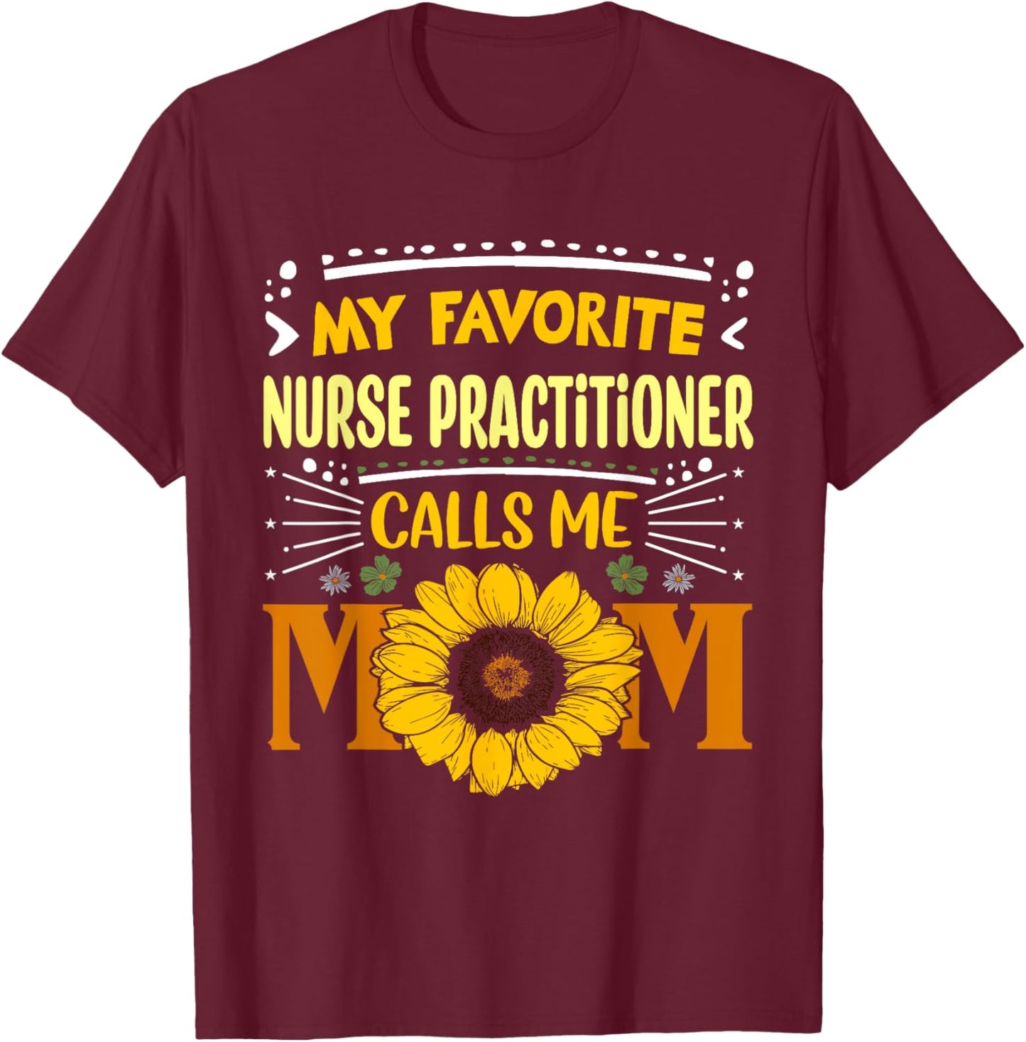 My Favorite Nurse Practitioner Calls Me Mom Mothers Day T-Shirt - T-Shirt | Maroon