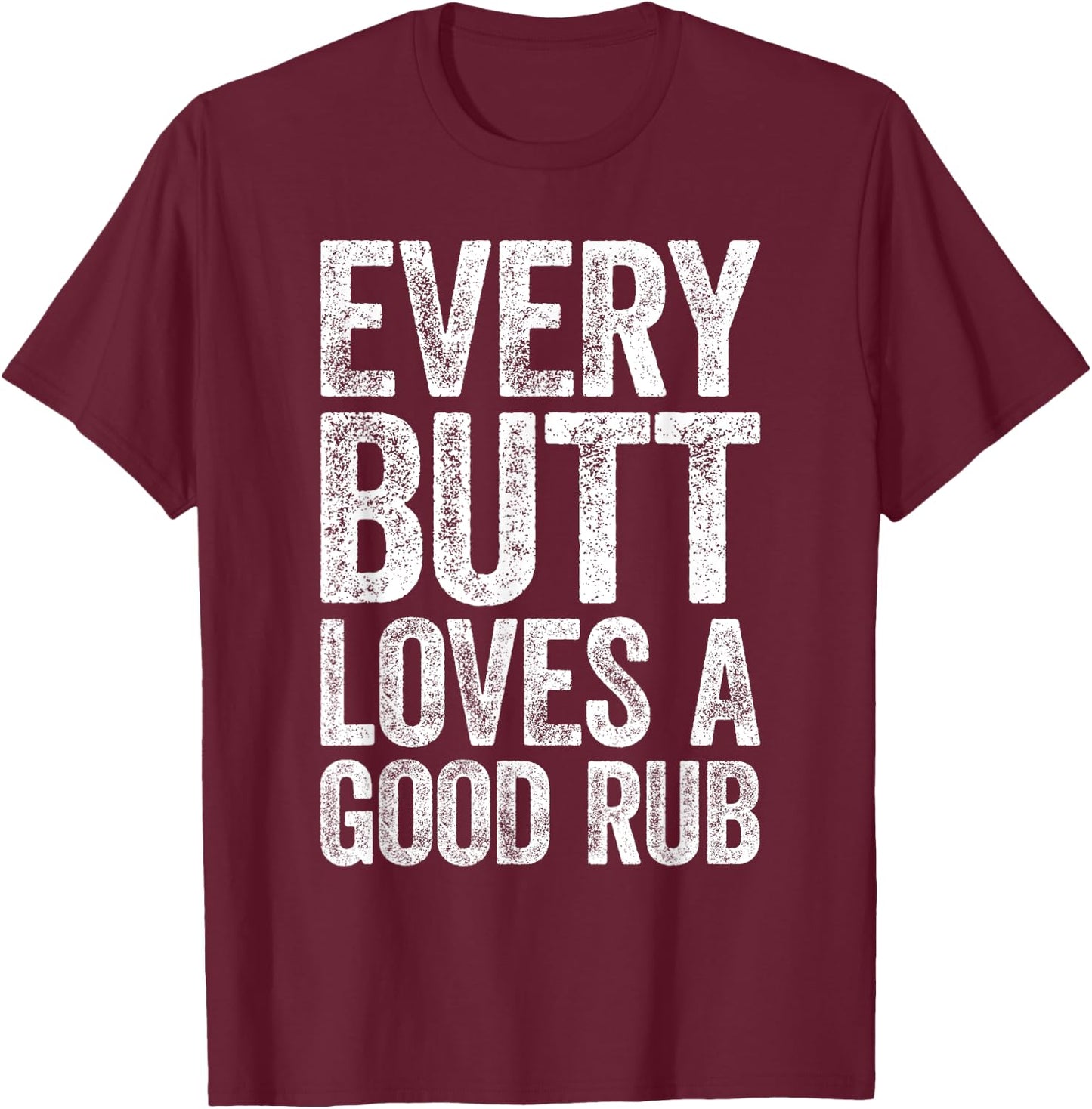 Every Butt Loves A Good Rub BBQ Smoker Shirt T-Shirt - T-Shirt | Maroon