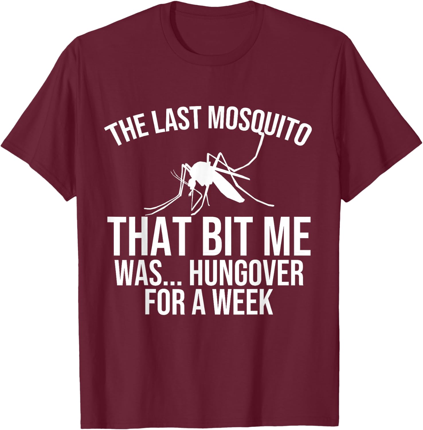 The Last Mosquito that Bit Me is Hungover Drunk T-Shirt - T-Shirt | Maroon