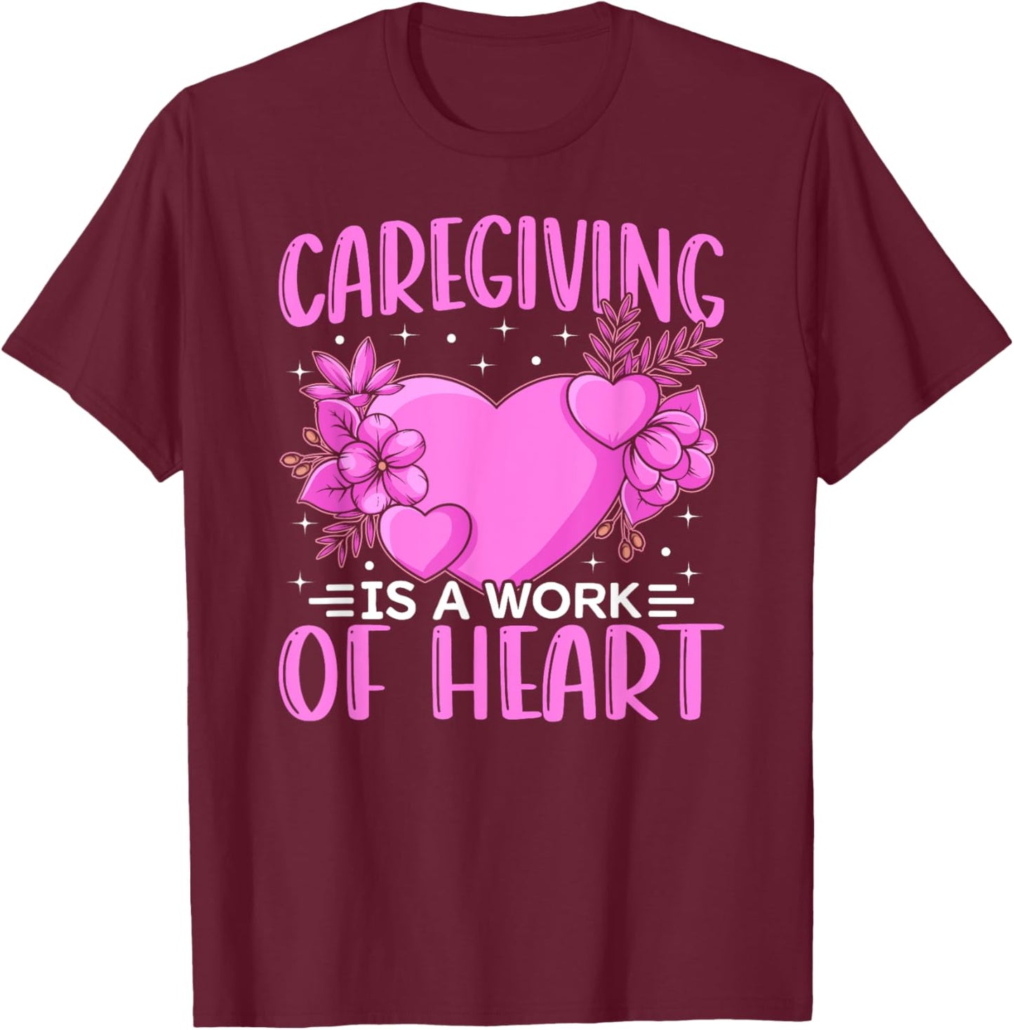 Caregiver Work Of Heart Caregiving Nursing Caretaker Nurse T-Shirt - T-Shirt | Maroon