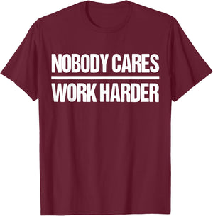 Nobody Cares Work Harder Shirt T-Shirt - T-Shirt | Maroon