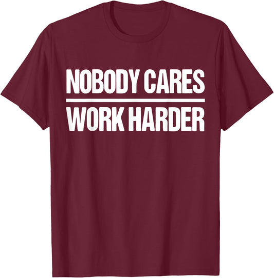 Nobody Cares Work Harder Shirt T-Shirt - T-Shirt | Maroon