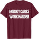Nobody Cares Work Harder Shirt T-Shirt - T-Shirt | Maroon