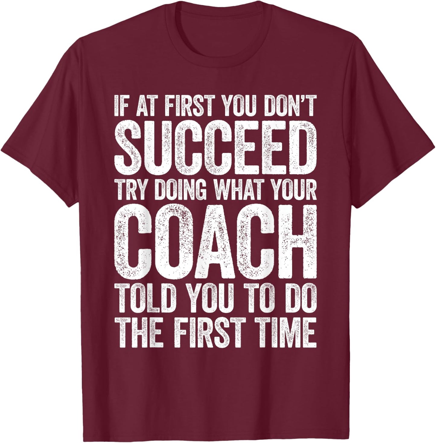 If At First You Dont Succeed Try Doing What Your Coach Shirt T-Shirt - T-Shirt | Maroon