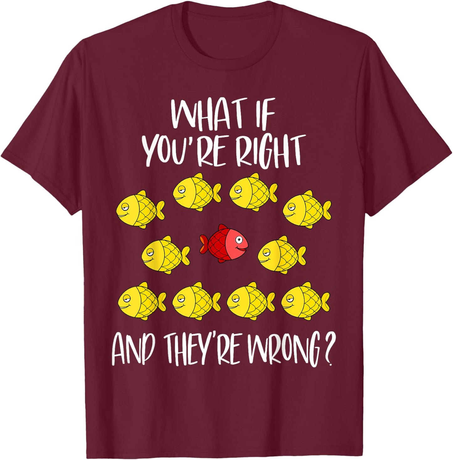 What if you are right And they are wrong. Be different. Fish T-Shirt - T-Shirt | Maroon