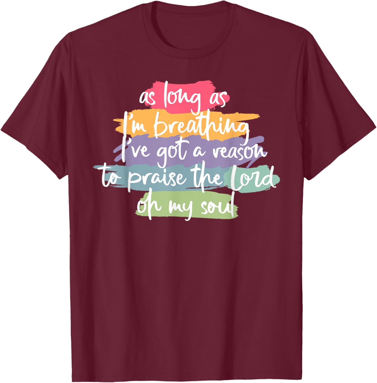 As Long As I'm Breathing I've Got A Reason To Praise T-Shirt - T-Shirt | Maroon
