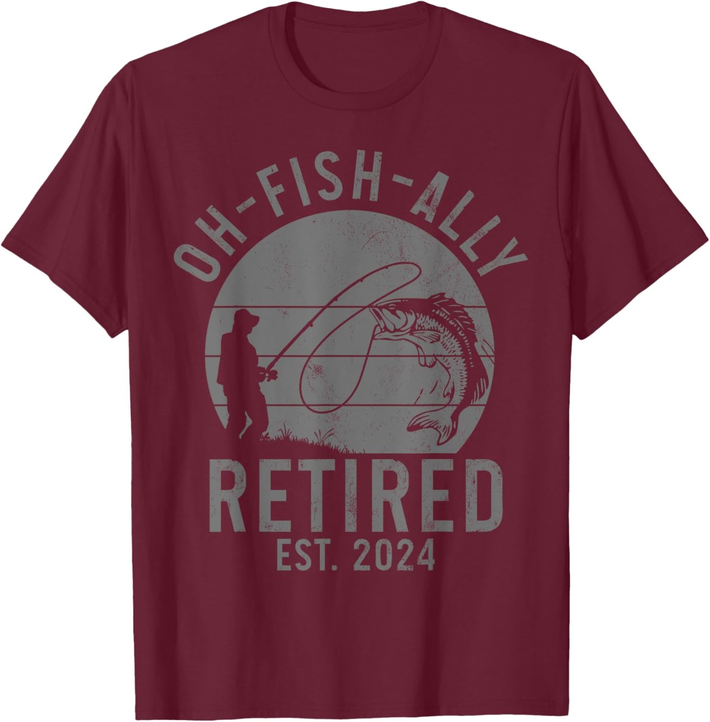 Fishing Retirement O-Fish Ally Retired 2024 Fisherman T-Shirt - T-Shirt | Maroon