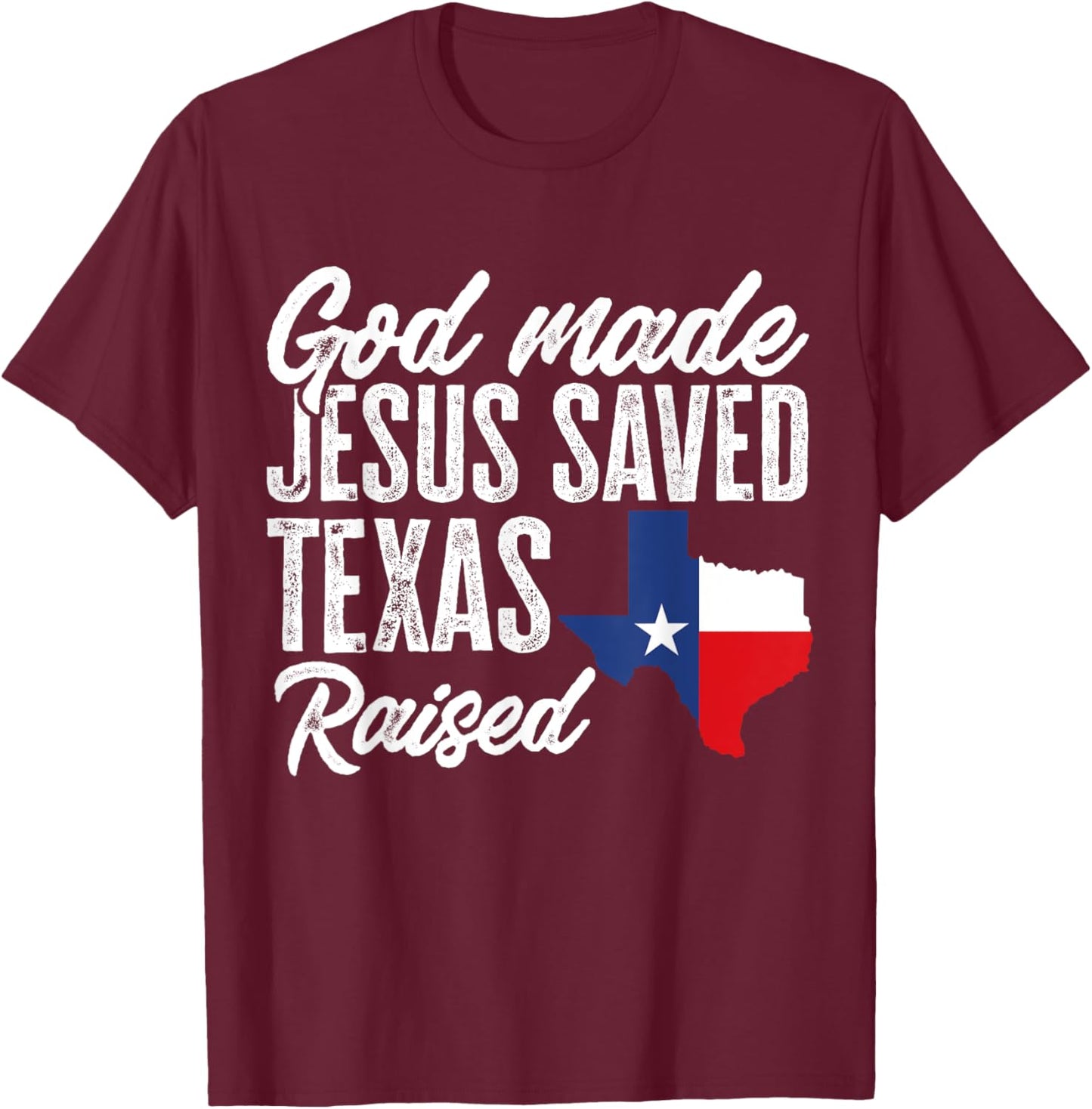 God Made Jesus Saved Texas Raised Texas Pride State T-Shirt - T-Shirt | Maroon