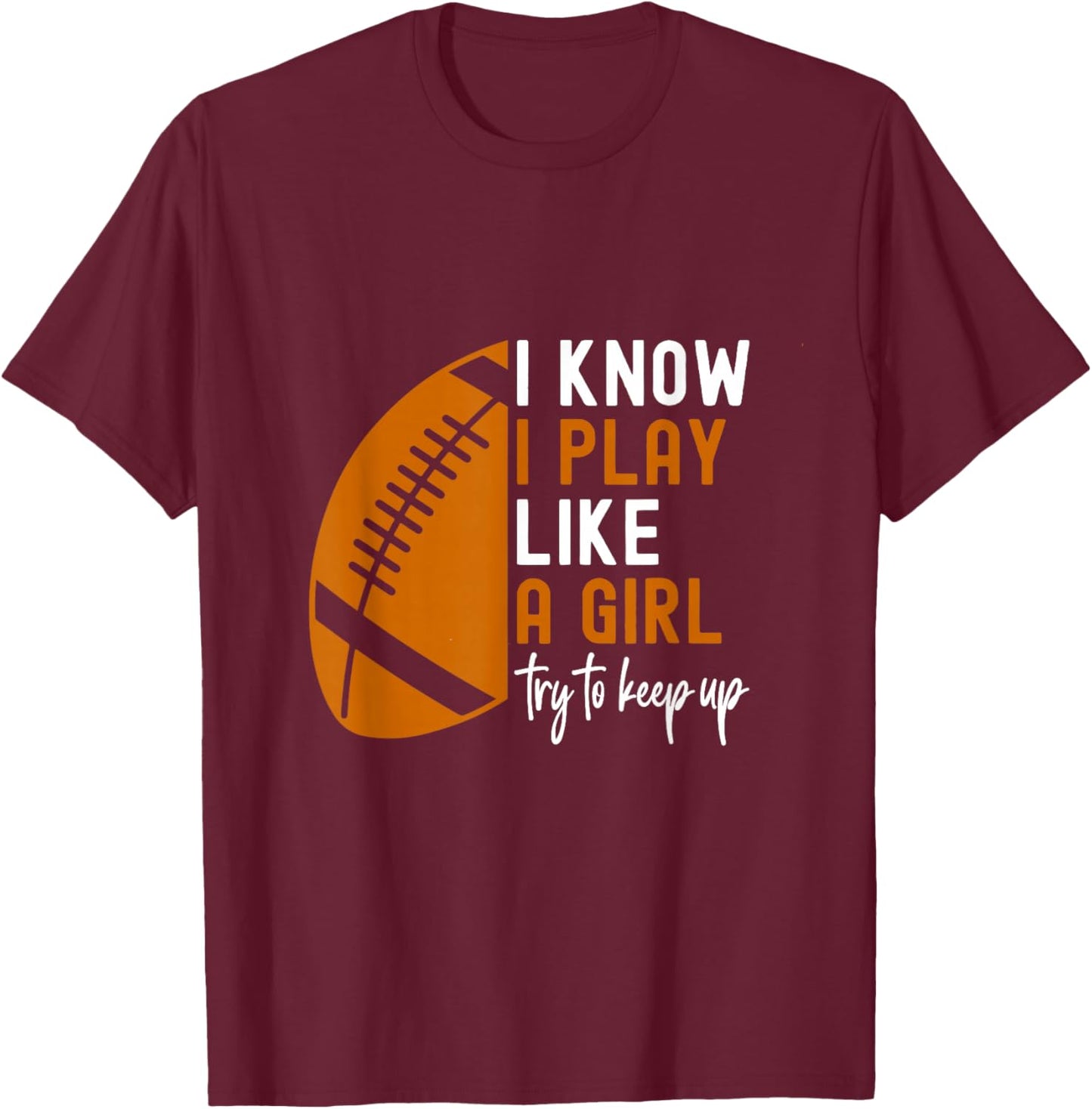I Know I Play Like A Girl Try To Keep Up American Football T-Shirt - T-Shirt | Maroon