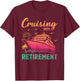 Cruising Into Retirement Men Women Retired Cruise Lovers T-Shirt - T-Shirt | Maroon