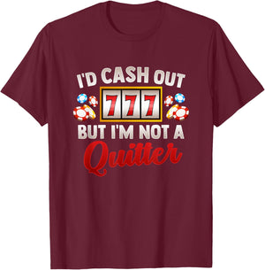 Id Cash Out But Im Not A Quitter Casino Vegas Gambling Slot T-Shirt - T-Shirt | Maroon