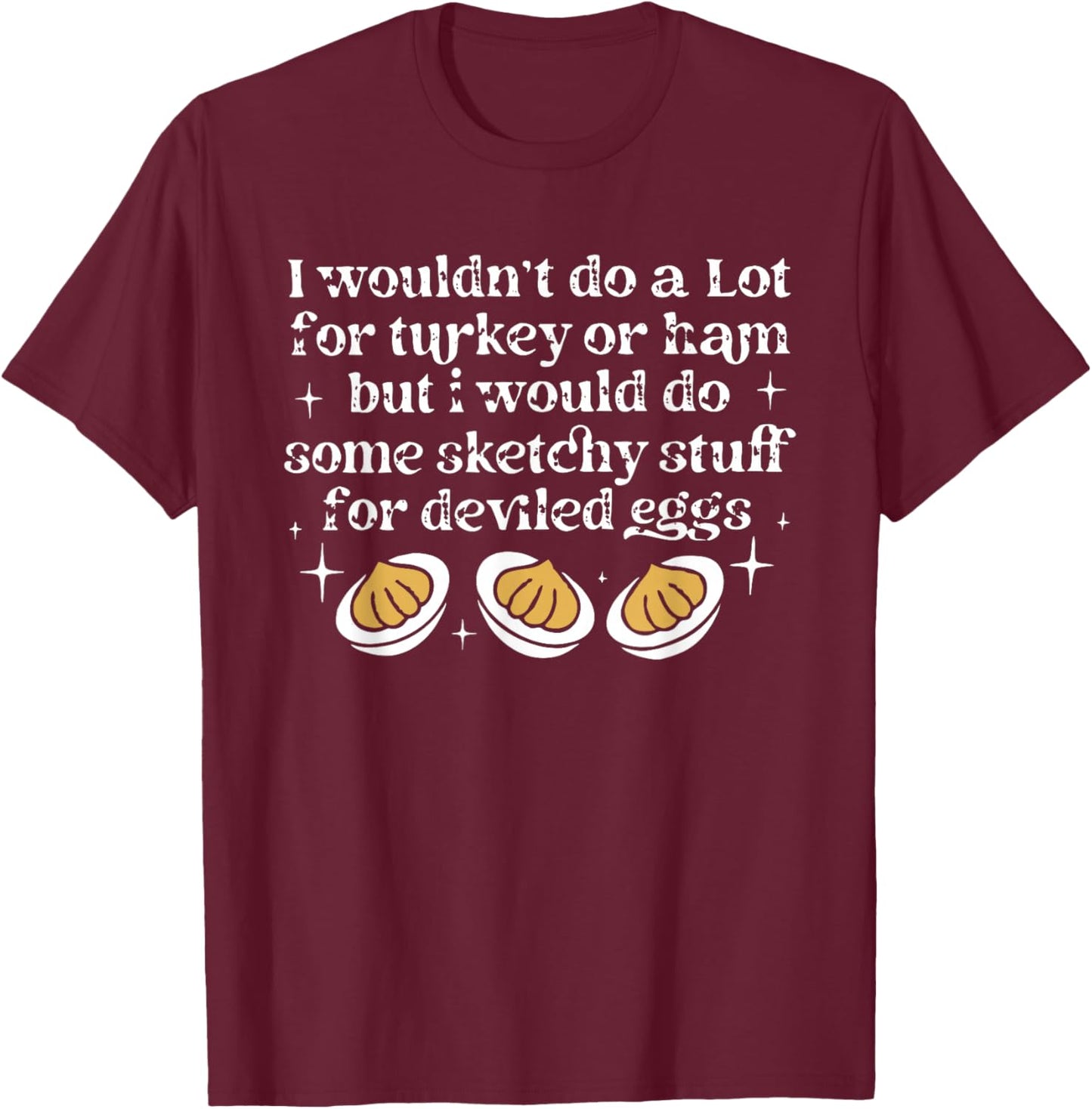 I Wouldn't Do A Lot for Turkey Or Ham Deviled Eggs T-Shirt - T-Shirt | Maroon