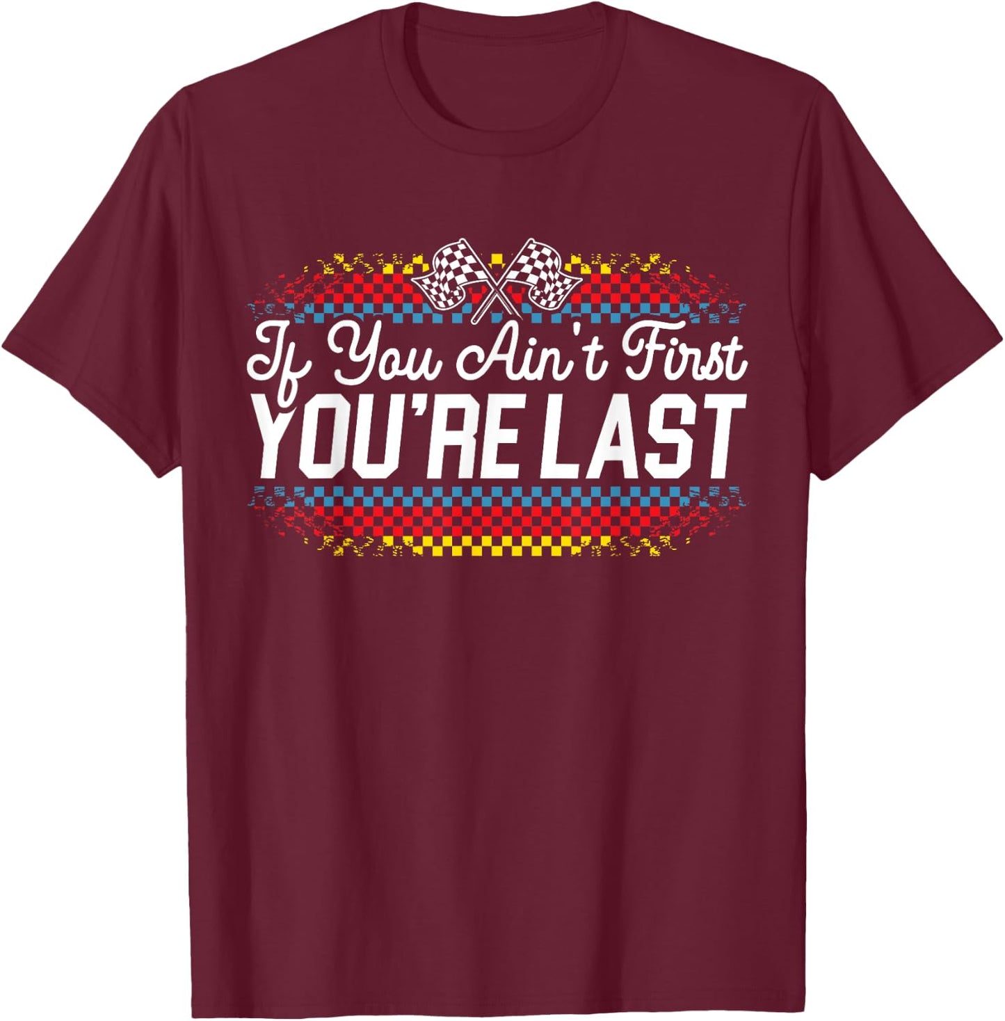 If You Ain't First You're Last Racing Motor Racer Car Racer T-Shirt - T-Shirt | Maroon