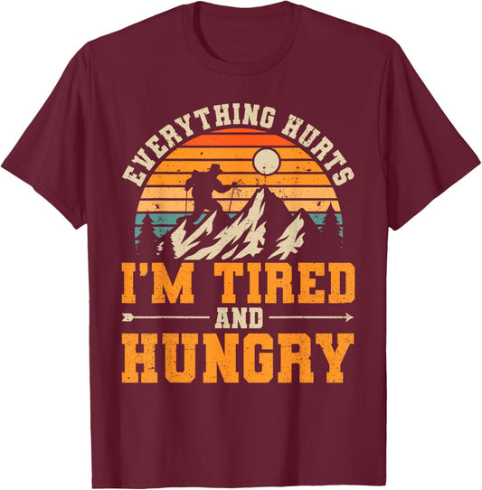 Everything Hurts I'm Tired and Hungry Funny Hiking Hiker T-Shirt - T-Shirt | Maroon