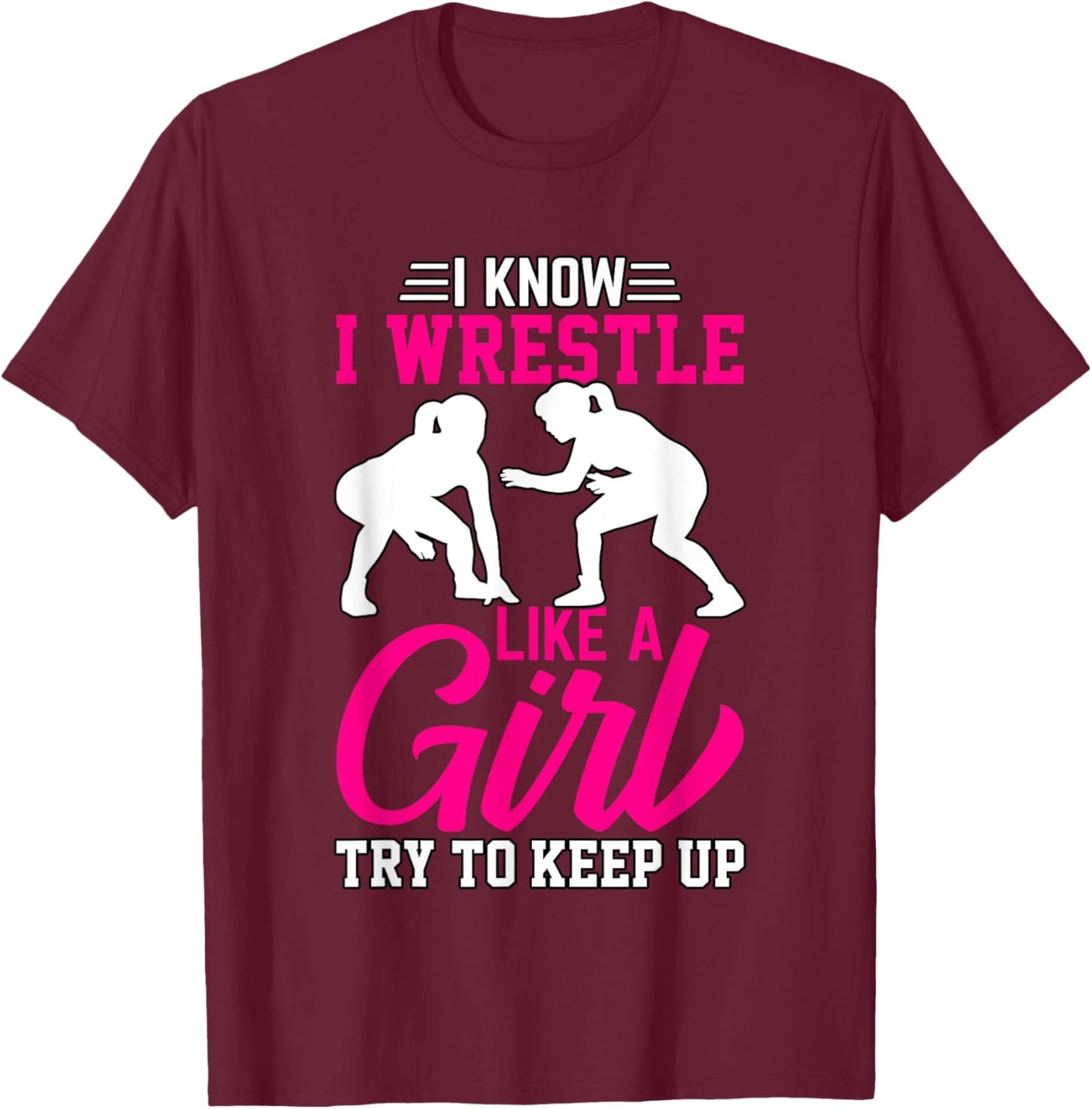 I know I wrestle like a Girl try to keep up T-Shirt - T-Shirt | Maroon