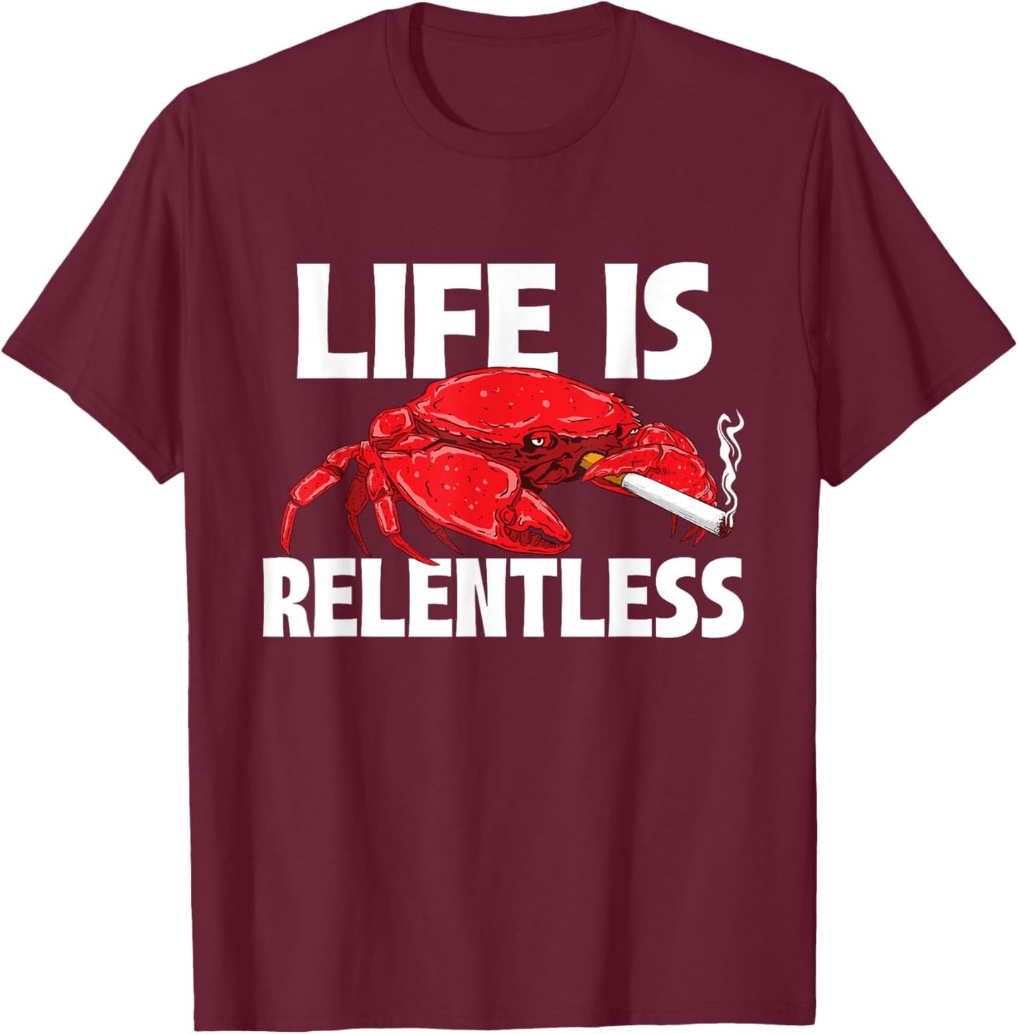 Life Is Relentless - Crustacean Crab Lover Seafood Crabber T-Shirt - T-Shirt | Maroon