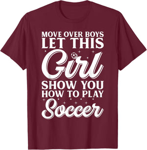 Move Over Boys Let This Girl Show You How To Play Soccer T-Shirt - T-Shirt | Maroon