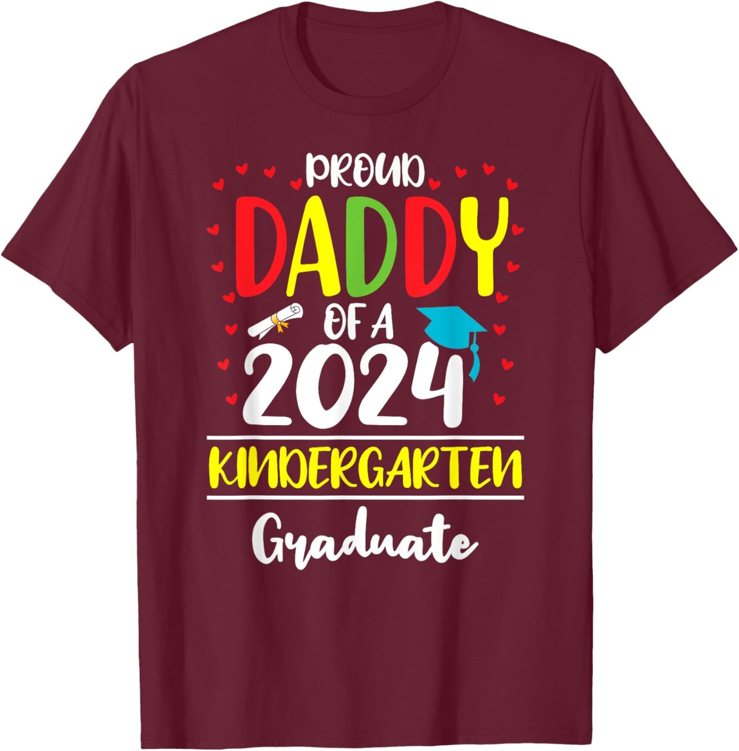 Funny Proud Daddy of a Class of 2024 Kindergarten Graduate T-Shirt - T-Shirt | Maroon