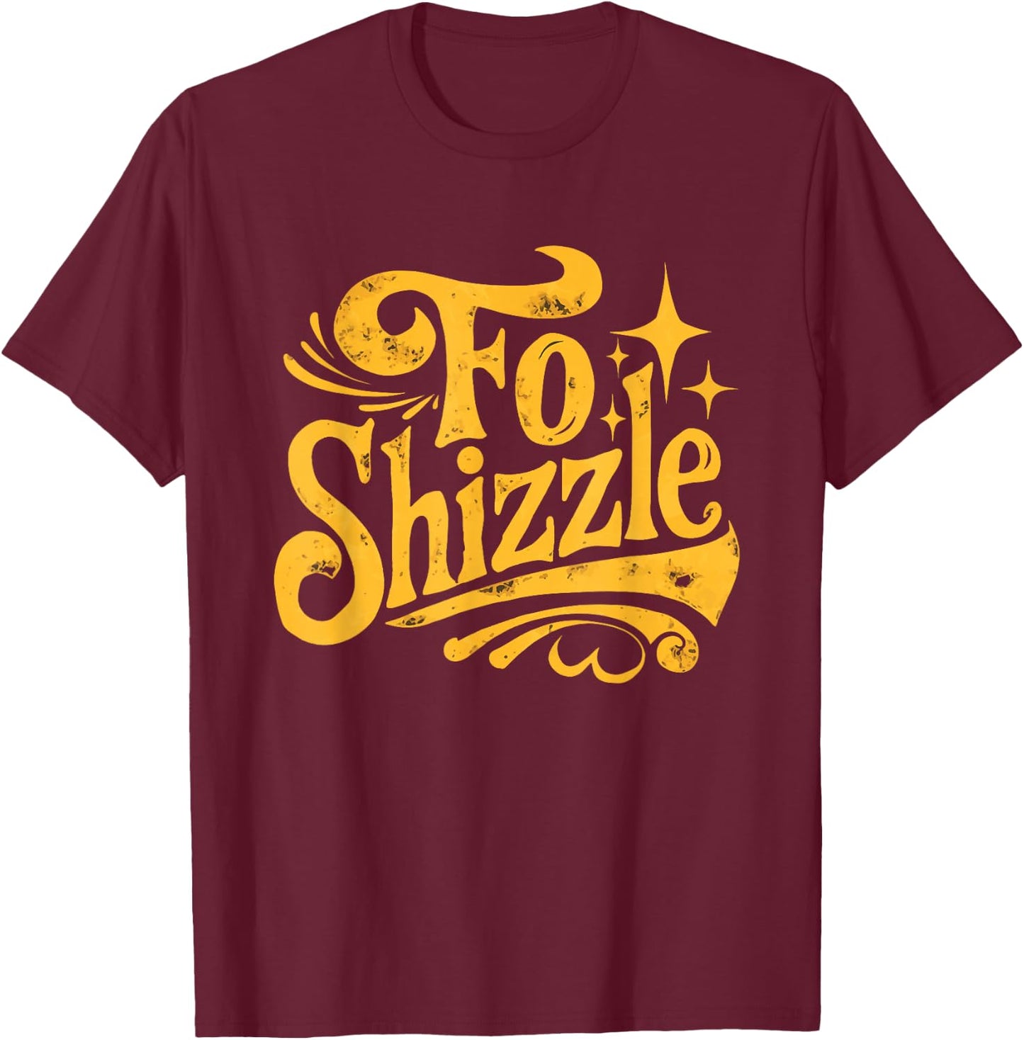 Fo Shizzle Sarcasm Funny Retro Sarcastic Fo Shizzle Humor T-Shirt - T-Shirt | Maroon
