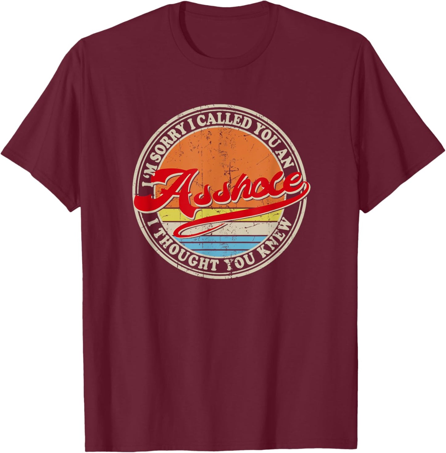 I'm Sorry I Called You An Asshole I Thought You Knew T-Shirt - T-Shirt | Maroon