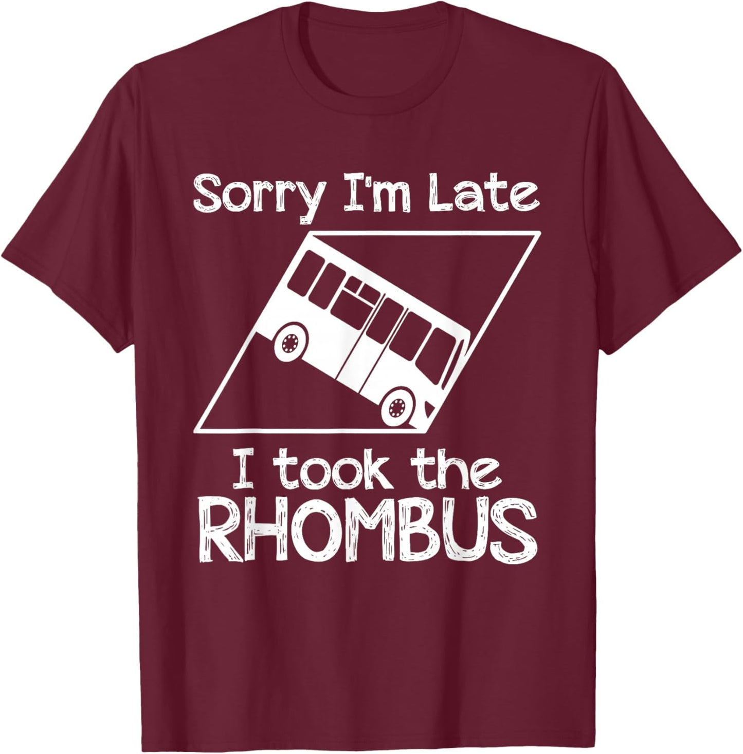 Sorry I'm Late I Took The Rhombus Funny Math Geometry Nerd T-Shirt - T-Shirt | Maroon