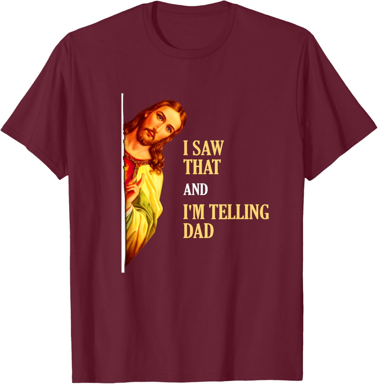 I Saw That I'm Telling Dad Funny Religious Christian Jesus T-Shirt - T-Shirt | Maroon