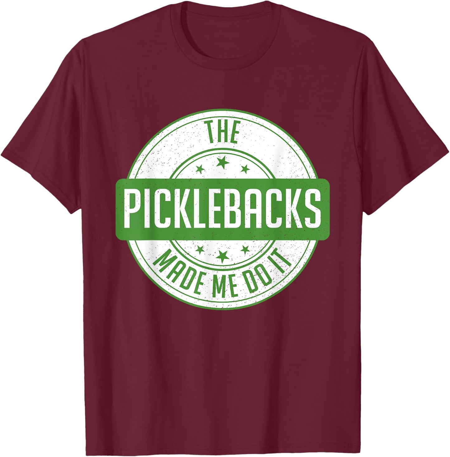 Picklebacks Made Me Do It, Funny Pickleback shot T-Shirt - T-Shirt | Maroon