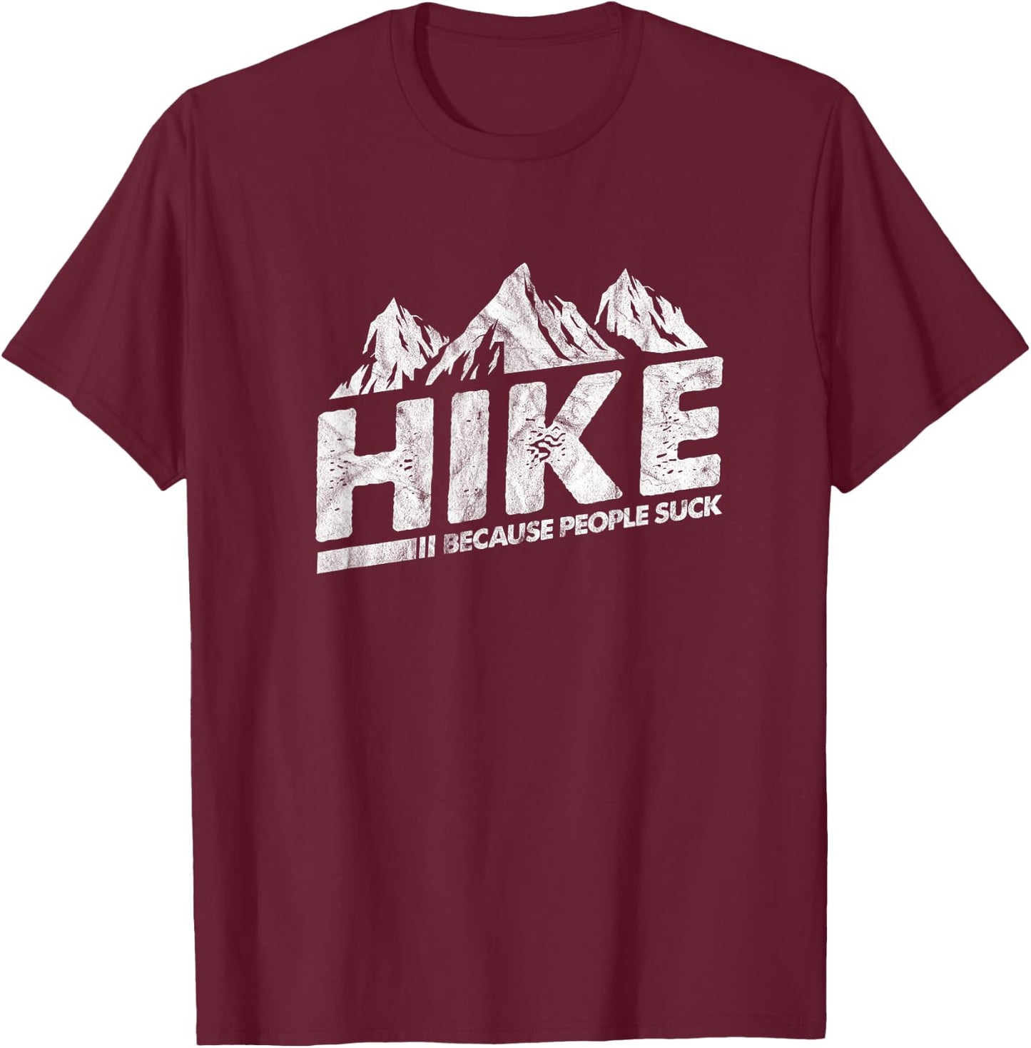 Hike Because People Suck Funny Hiking Hiker Sarcastic T-Shirt - T-Shirt | Maroon