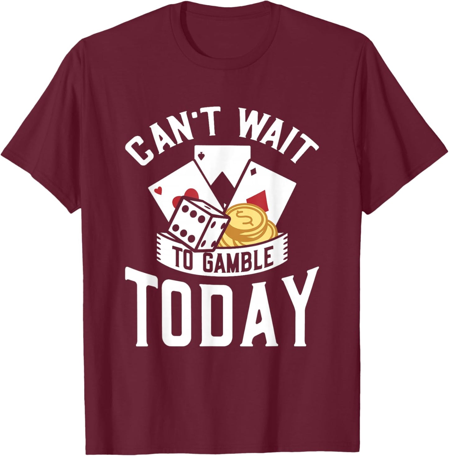 Can't Wait To Gamble Today T-Shirt - T-Shirt | Maroon