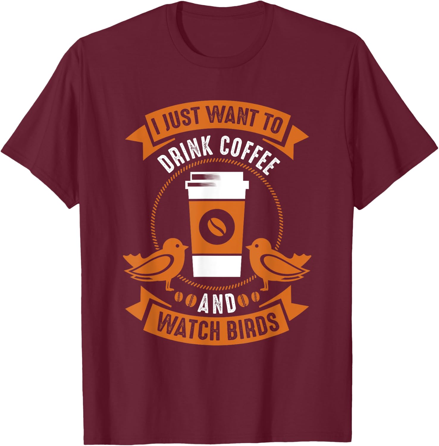 I Just Want To Drink Coffee And Watch Birds Bird Watching T-Shirt - T-Shirt | Maroon