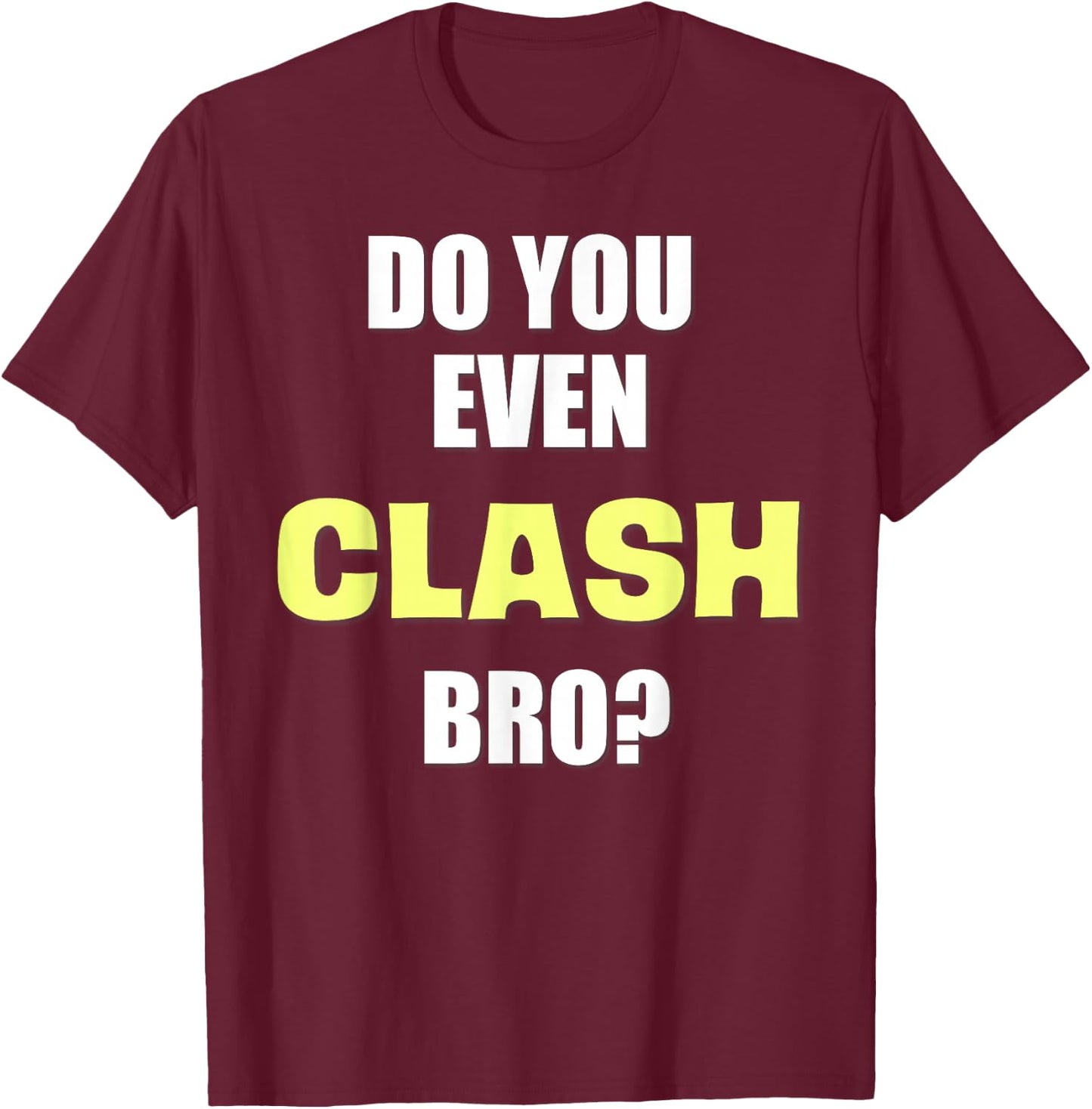 Do You Even Clash Bro? Funny Clash T-Shirt - T-Shirt | Maroon