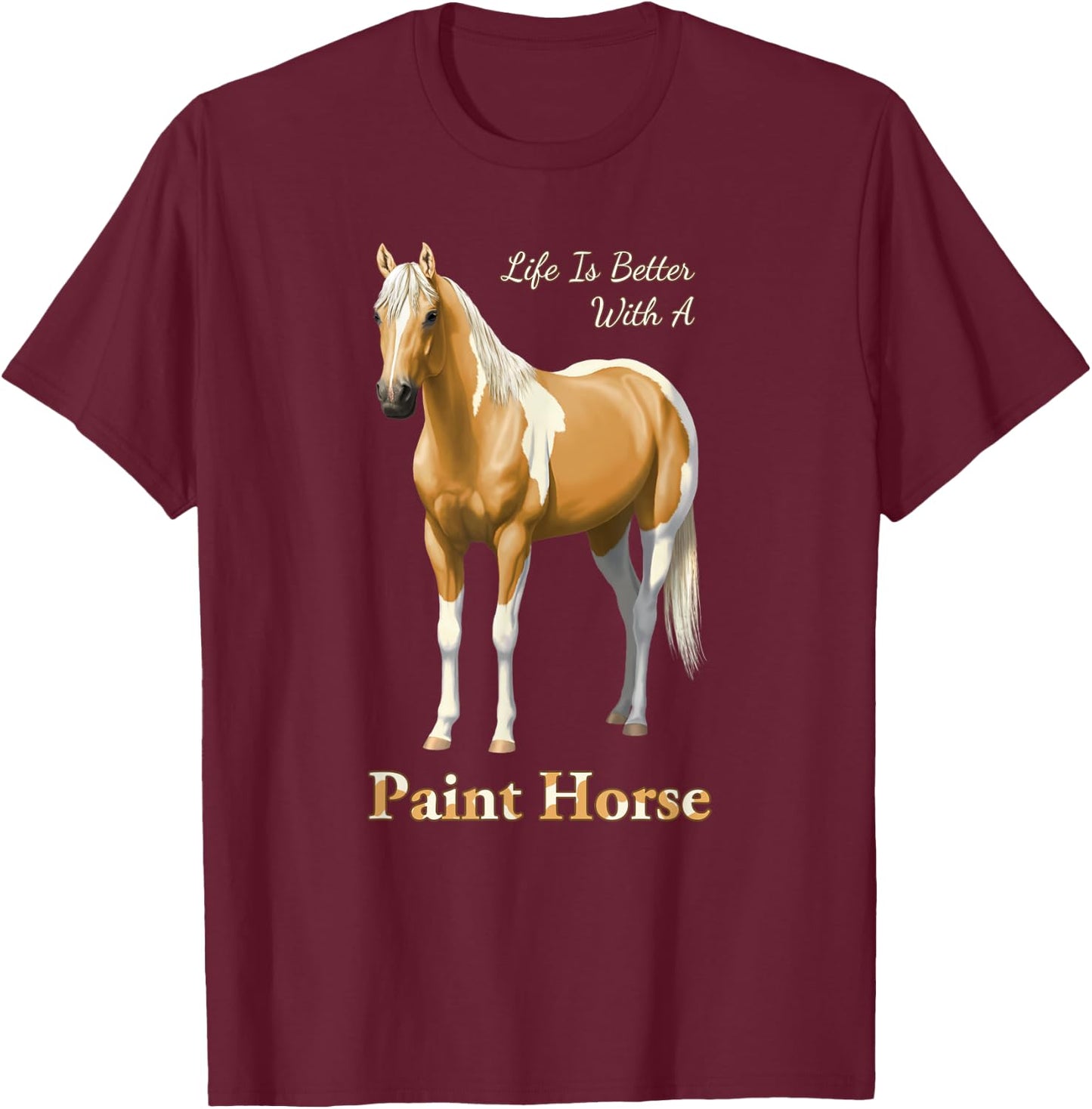 Life Is Better With A Paint Horse Palomino Pinto T-Shirt - T-Shirt | Maroon