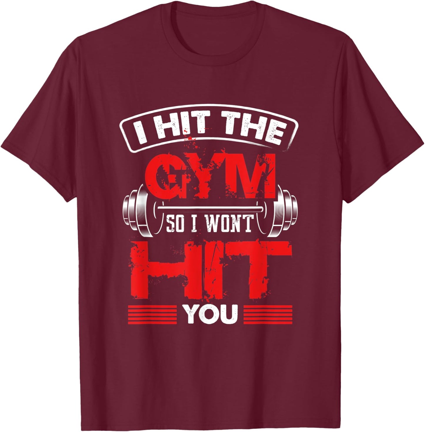 Hit The Gym So I Won't Hit You - Fitness Lover T-Shirt - T-Shirt | Maroon
