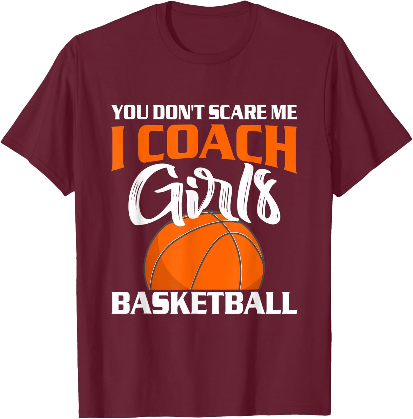 You Don't Scare Me I Coach Girls Basketball T Shirt T-Shirt - T-Shirt | Maroon