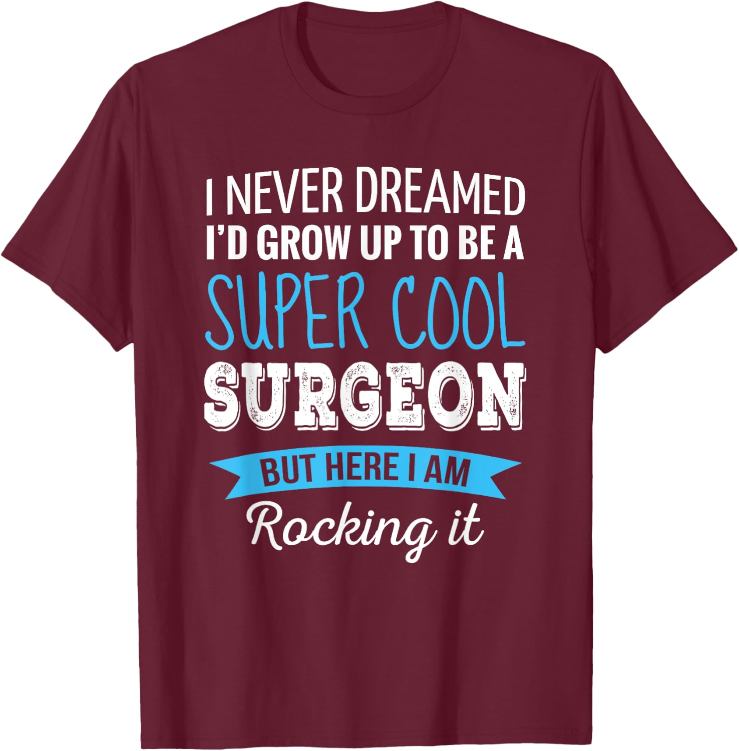 Surgeon Gifts I Never Dreamed Funny Appreciation Surgeon T-Shirt - T-Shirt | Maroon
