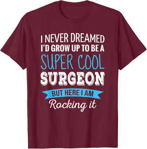 Surgeon Gifts I Never Dreamed Funny Appreciation Surgeon T-Shirt - T-Shirt | Maroon