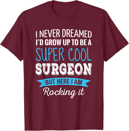 Surgeon Gifts I Never Dreamed Funny Appreciation Surgeon T-Shirt - T-Shirt | Maroon