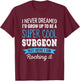 Surgeon Gifts I Never Dreamed Funny Appreciation Surgeon T-Shirt - T-Shirt | Maroon