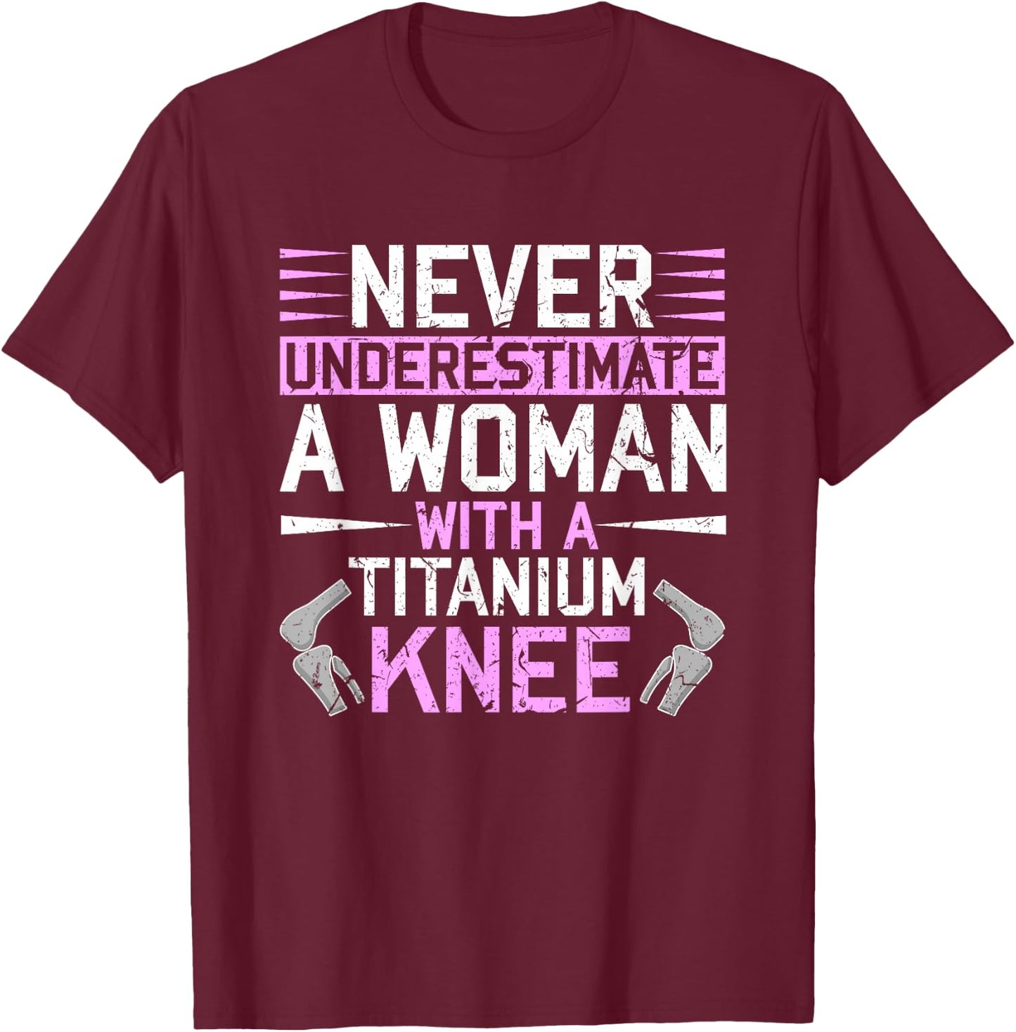Never Underestimate A Woman With A Titanium Knee Replacement T-Shirt - T-Shirt | Maroon