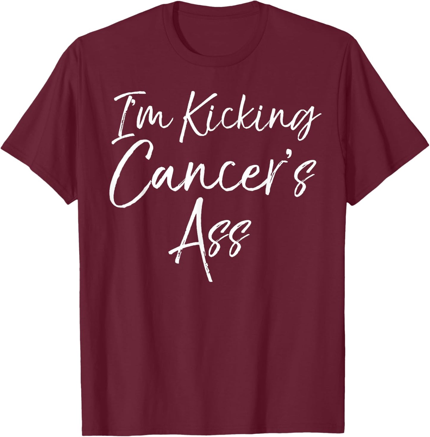 Funny Cancer Treatment Gift Quote I'm Kicking Cancer's Ass T-Shirt - T-Shirt | Maroon