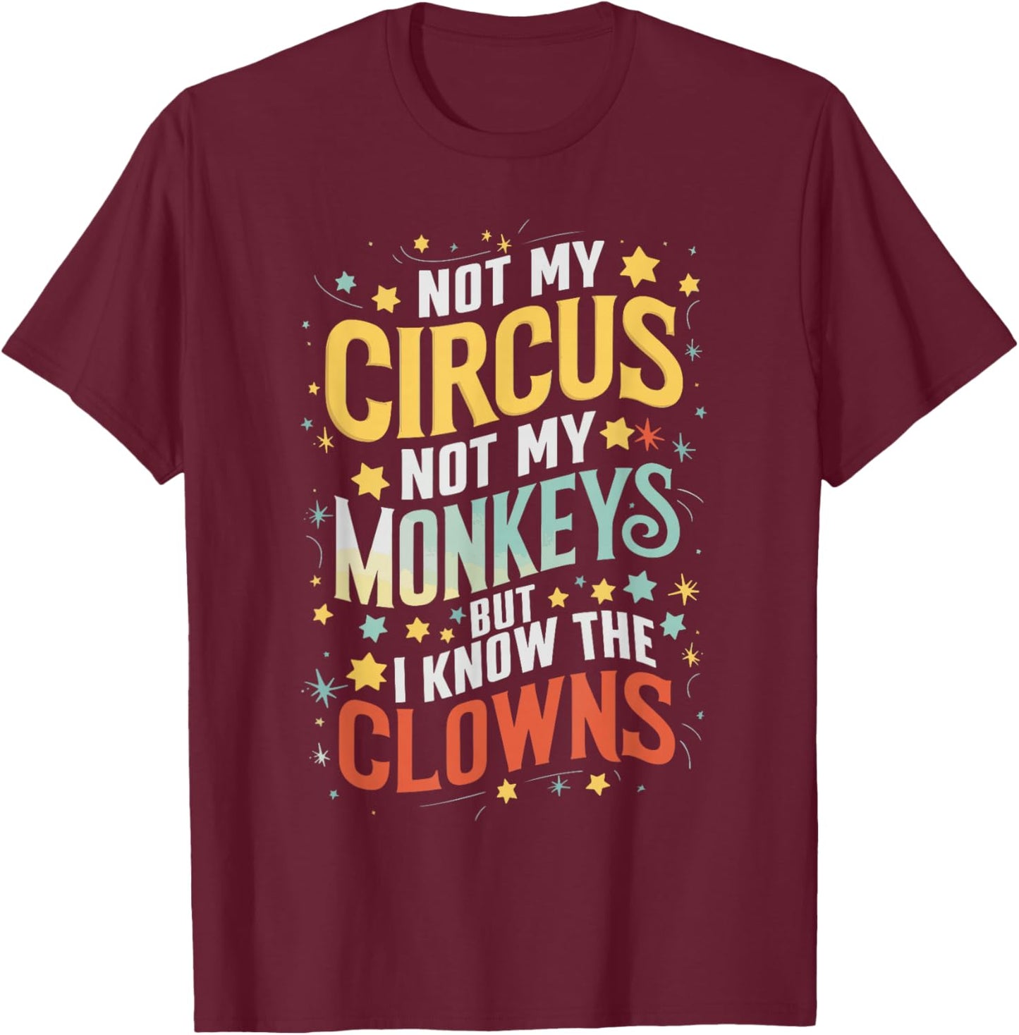 Not My Circus Not My Monkeys But I Know The Clowns T-Shirt - T-Shirt | Maroon