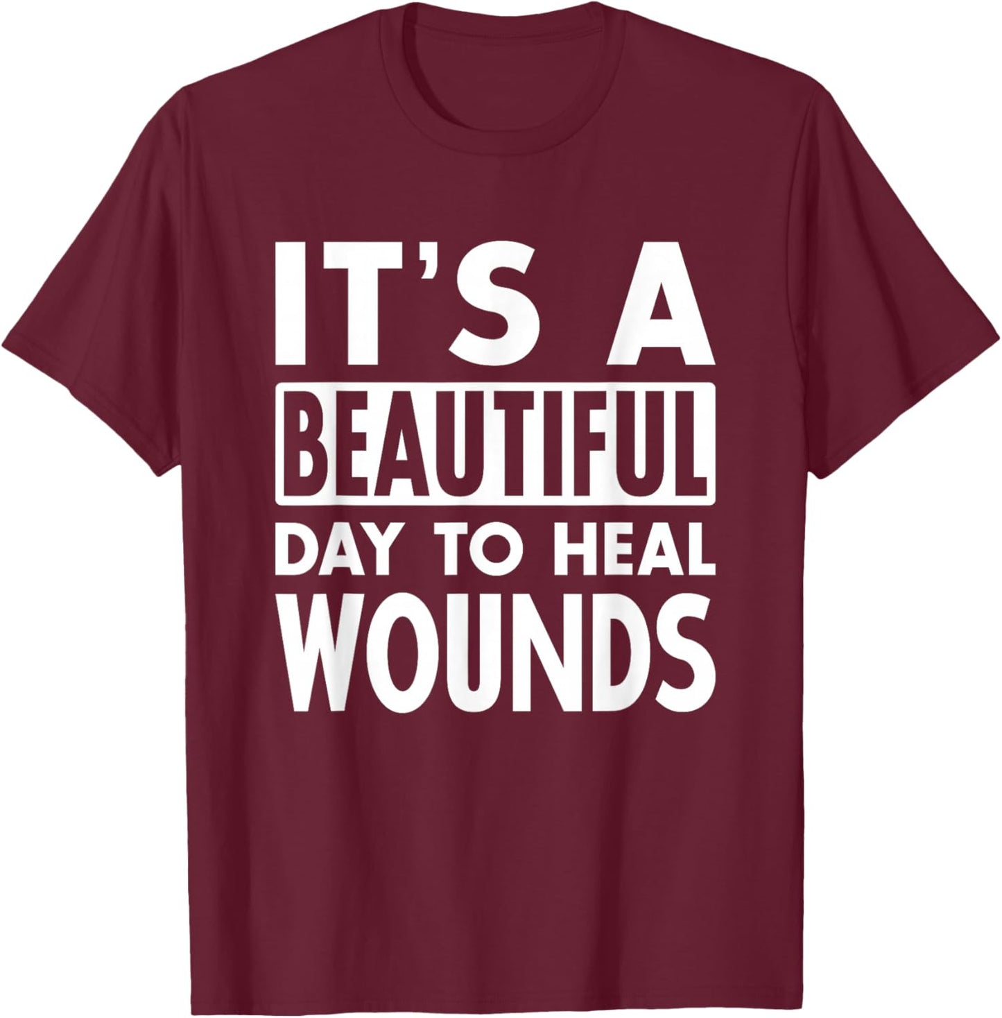It's A Beautiful Day To Heal Wound Care Nurse Doctor Gift T-Shirt - T-Shirt | Maroon