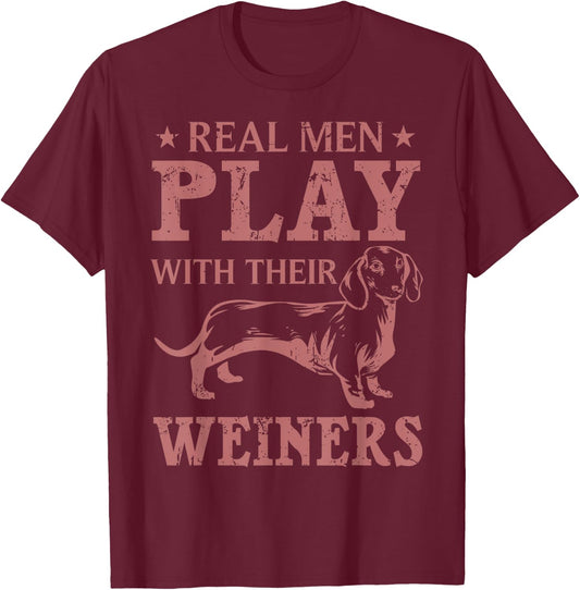 Funny Real Men Play With Their Weiners Cool Weiner Dog Gift T-Shirt - T-Shirt | Maroon