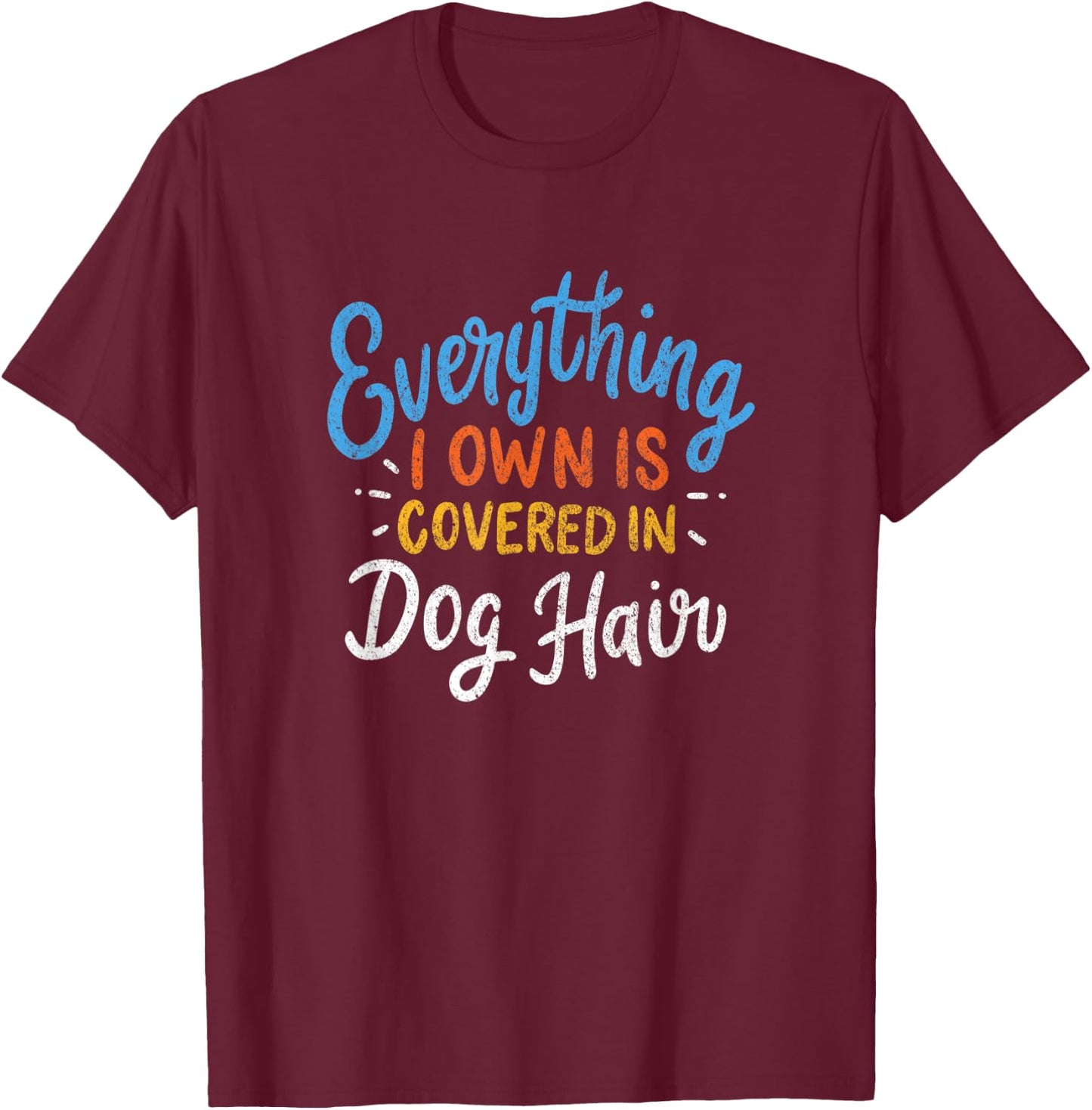 Everything I Own Is Covered In Dog Hair Funny Dog Lover Gift Women T-Shirt - T-Shirt | Maroon