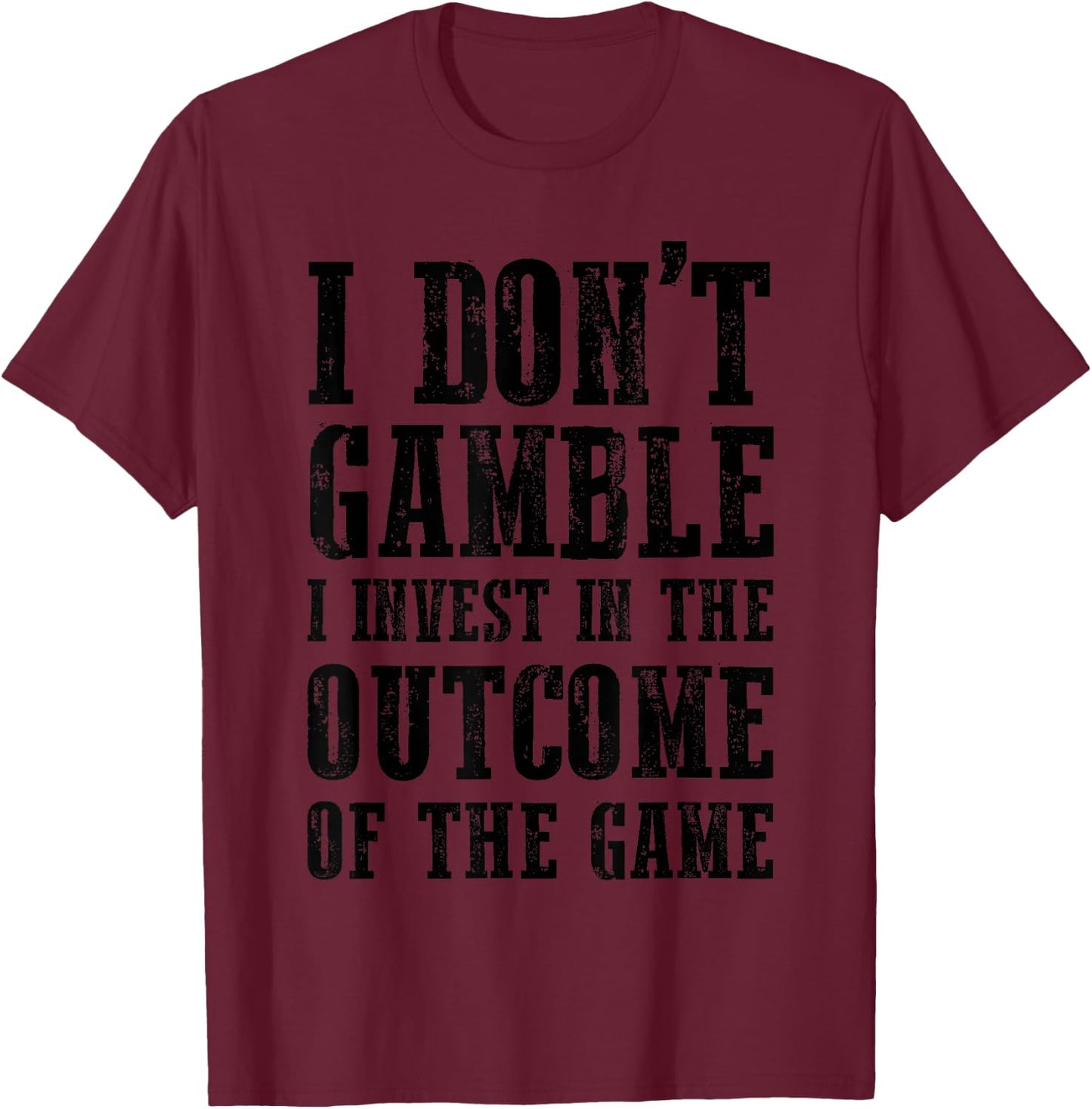 I Don't Gamble I Invest In The Outcome Of The Game Funny T-Shirt - T-Shirt | Maroon