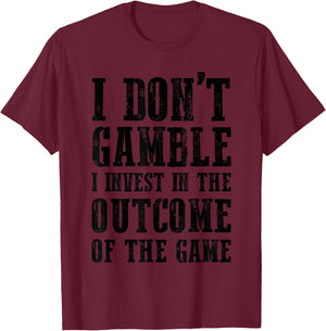 I Don't Gamble I Invest In The Outcome Of The Game Funny T-Shirt - T-Shirt | Maroon